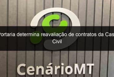 portaria determina reavaliacao de contratos da casa civil 808754