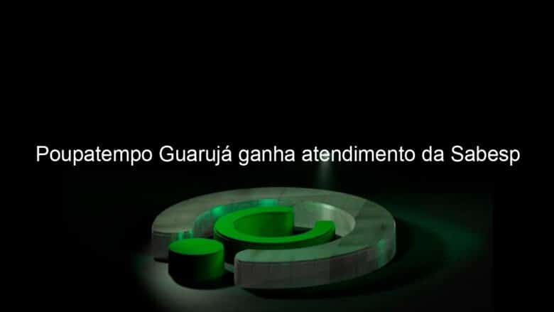 poupatempo guaruja ganha atendimento da sabesp 819338