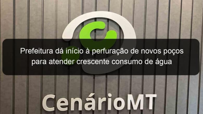 prefeitura da inicio a perfuracao de novos pocos para atender crescente consumo de agua agravado pela pandemia 947180