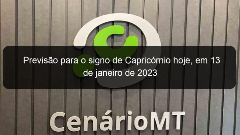 previsao para o signo de capricornio hoje em 13 de janeiro de 2023 1298682