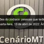 previsoes do zodiaco pessoas que terao sorte quarta feira 13 de abril de 2022 aries gemeos leao virgem escorpiao capricornio peixes 1128304