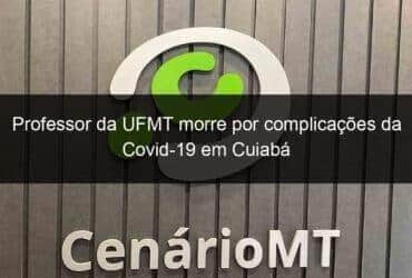 professor da ufmt morre por complicacoes da covid 19 em cuiaba 1059477 -CenárioMT