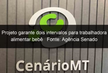 projeto garante dois intervalos para trabalhadora alimentar bebe fonte agencia senado 889296