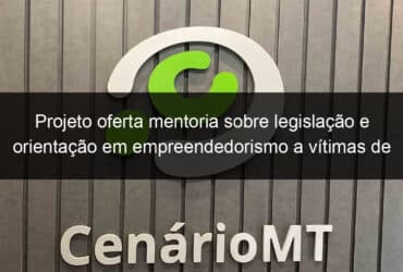 projeto oferta mentoria sobre legislacao e orientacao em empreendedorismo a vitimas de violencia domestica 1043550