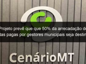 projeto preve que que 50 da arrecadacao de multas pagas por gestores municipais seja destinada a saude 831689