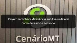 Projeto reconhece deficiência auditiva unilateral como deficiência sensorial