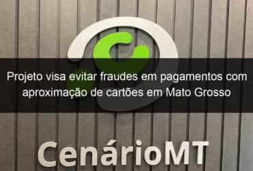 projeto visa evitar fraudes em pagamentos com aproximacao de cartoes em mato grosso 1112177