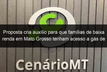 proposta cria auxilio para que familias de baixa renda em mato grosso tenham acesso a gas de cozinha 1063881