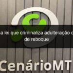 publicada lei que criminaliza adulteracao de chassi de reboque 1360173