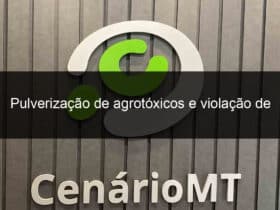 pulverizacao de agrotoxicos e violacao de direito a saude serao debatidos na cdh 1363709