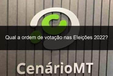 qual a ordem de votacao nas eleicoes 2022 1205889 -CenárioMT