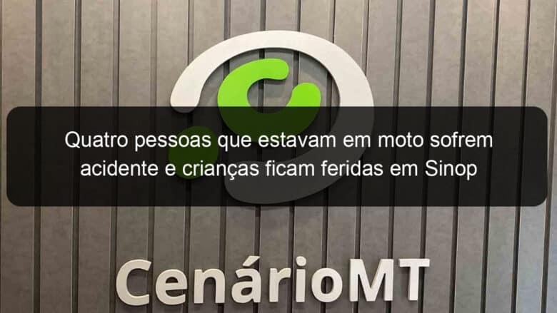 quatro pessoas que estavam em moto sofrem acidente e criancas ficam feridas em sinop 890113