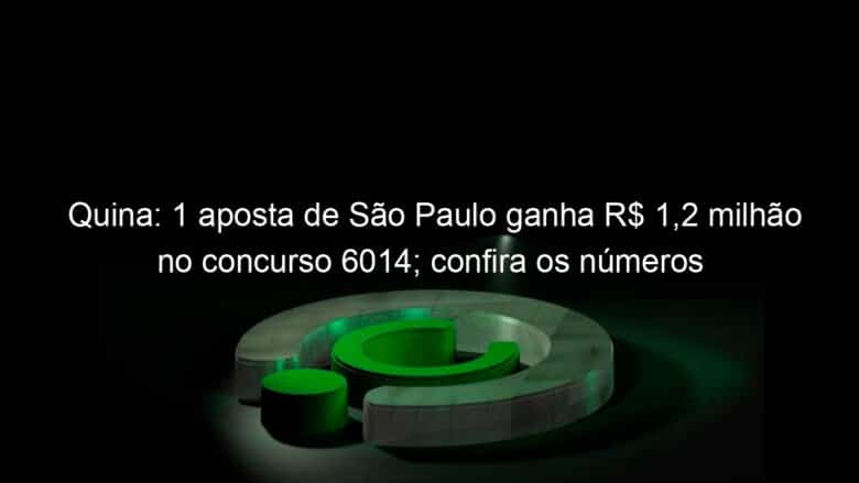 quina 1 aposta de sao paulo ganha r 12 milhao no concurso 6014 confira os numeros 1264866