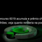 quina concurso 6019 acumula e premio chega a r 35 milhoes veja quanto renderia na poupanca 1270204