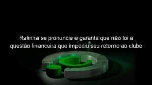 Rafinha se pronuncia e garante que não foi a questão financeira que impediu seu retorno ao clube