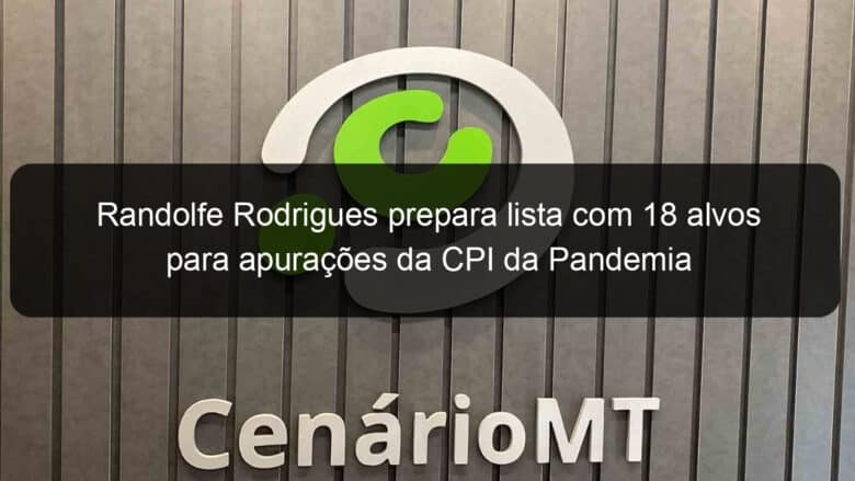 randolfe rodrigues prepara lista com 18 alvos para apuracoes da cpi da pandemia 1034115