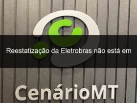 reestatizacao da eletrobras nao esta em pauta diz ministro 1364336