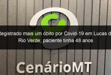 registrado mais um obito por covid 19 em lucas do rio verde paciente tinha 48 anos 1019573