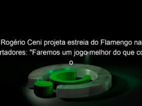 rogerio ceni projeta estreia do flamengo na libertadores faremos um jogo melhor do que contra o vasco 1033821