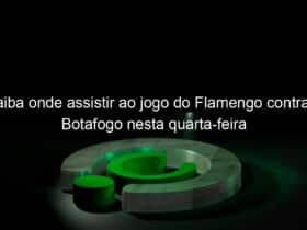 saiba onde assistir ao jogo do flamengo contra o botafogo nesta quarta feira 1026226