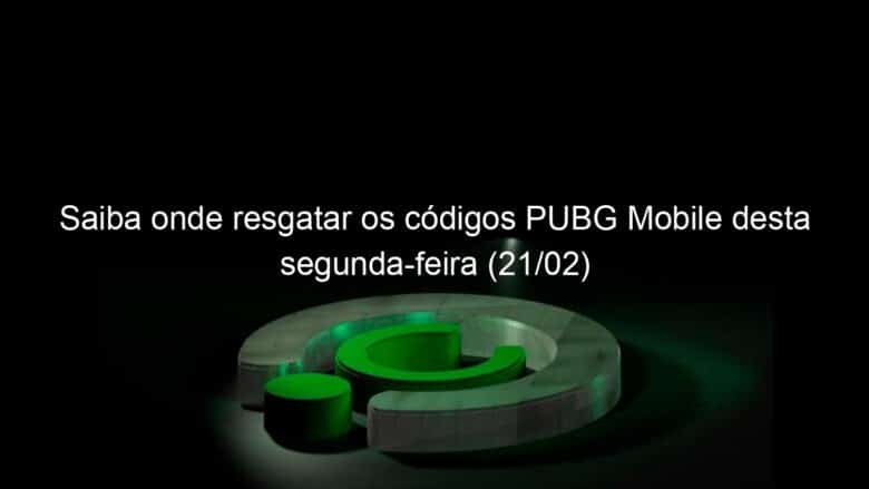 saiba onde resgatar os codigos pubg mobile desta segunda feira 21 02 1112940