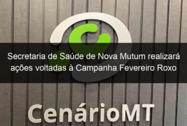 secretaria de saude de nova mutum realizara acoes voltadas a campanha fevereiro roxo 803208