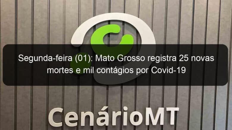 segunda feira 01 mato grosso registra 25 novas mortes e mil contagios por covid 19 1010923