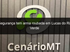 seguranca tem arma roubada em lucas do rio verde 831782