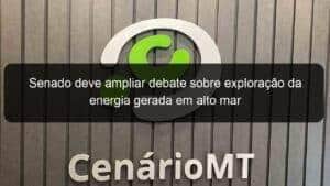 Senado deve ampliar debate sobre exploração da energia gerada em alto mar