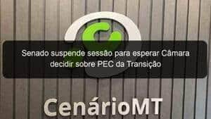 Senado suspende sessão para esperar Câmara decidir sobre PEC da Transição