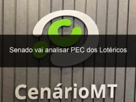 senado vai analisar pec dos lotericos 1281834