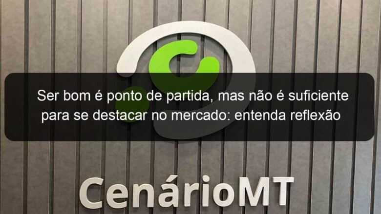 ser bom e ponto de partida mas nao e suficiente para se destacar no mercado entenda reflexao de um dos maiores nomes da advocacia no brasil 1317719