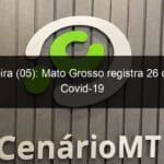 sexta feira 05 mato grosso registra 26 obito por covid 19 1012391