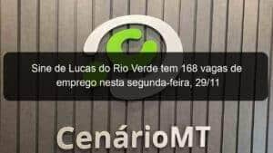 Sine de Lucas do Rio Verde tem 168 vagas de emprego nesta segunda-feira, 29/11
