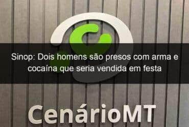 sinop dois homens sao presos com arma e cocaina que seria vendida em festa 1087996 -CenárioMT