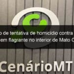 suspeito de tentativa de homicidio contra jovem e preso em flagrante no interior de mato grosso 1134042