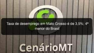 Taxa de desemprego em Mato Grosso é de 3,5%; 4ª menor do Brasil