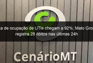 taxa de ocupacao de utis chegam a 92 mato grosso registra 28 obitos nas ultimas 24h 1045051