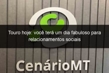 touro hoje voce tera um dia fabuloso para relacionamentos sociais 1141682