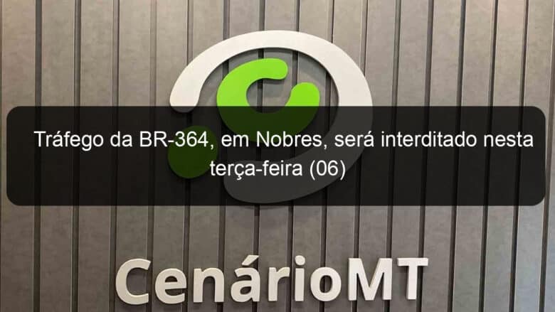 trafego da br 364 em nobres sera interditado nesta terca feira 06 1053814