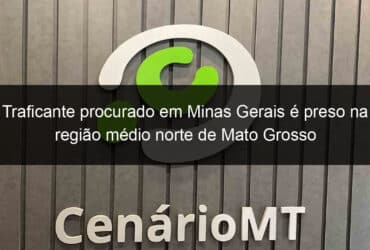 traficante procurado em minas gerais e preso na regiao medio norte de mato grosso 1362960