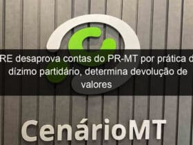 tre desaprova contas do pr mt por pratica de dizimo partidario determina devolucao de valores e suspensao do fundo partidario 829418