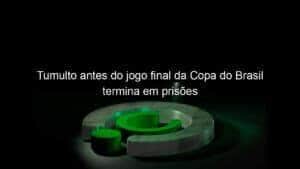 Tumulto antes do jogo final da Copa do Brasil termina em prisões