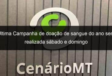 ultima campanha de doacao de sangue do ano sera realizada sabado e domingo 1269693 -CenárioMT