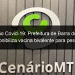 vacinacao covid 19 prefeitura de barra do garcas disponibiliza vacina bivalente para pessoas com comorbidades 1355095