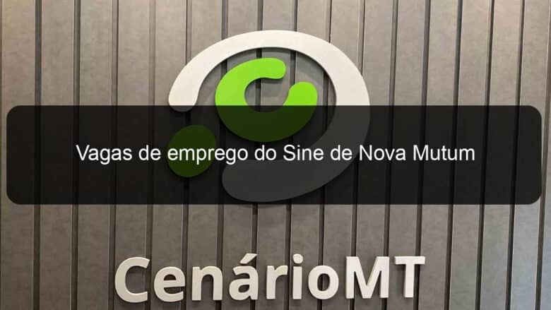 vagas de emprego do sine de nova mutum 814094