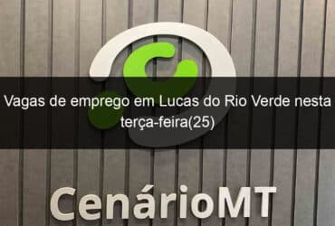 vagas de emprego em lucas do rio verde nesta terca feira25 838027