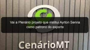Vai a Plenário projeto que institui Ayrton Senna como patrono do esporte