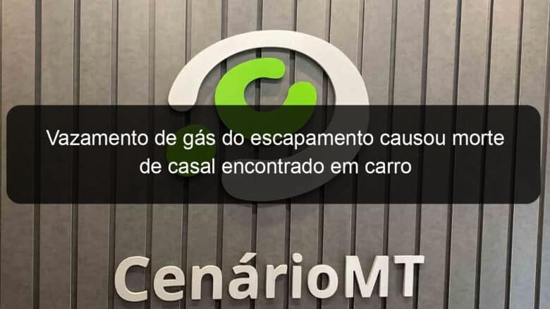 vazamento de gas do escapamento causou morte de casal encontrado em carro 855270