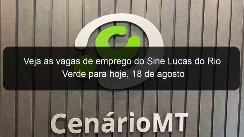 veja as vagas de emprego do sine lucas do rio verde para hoje 18 de agosto 951984